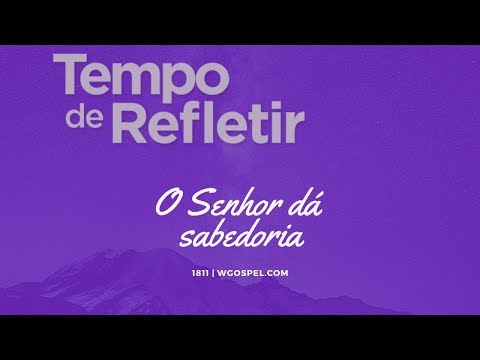 Tempo de Refletir 1811 - O Senhor dá sabedoria