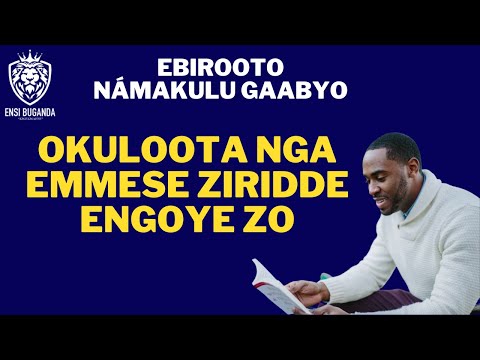 OKULOOTA NGA EMMESE ZIRIDDE ENGOYE ZO - EBIROOTO NÁMAKULU GAABYO