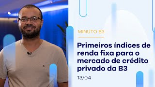 Primeiros índices de renda fixa para o mercado de crédito privado da B3 – Minuto B3 | 13/04/2023 Primeiros índices de renda fixa para o mercado de crédito privado da B3 – Minuto B3 | 13/04/2023