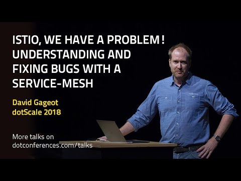 dotScale 2018 - David Gageot - Istio, understanding and fixing bugs with a service-mesh