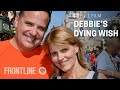 Debbie S Dying Wish WhatMattersMost FRONTLINE