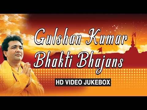 Gulshan Kumar Bhakti Bhajans, Best Bhakti Bhajans I GULSHAN KUMAR I HD VIDEO SONGS JUKE BOX