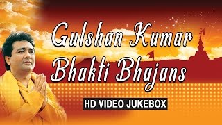 Gulshan Kumar Bhakti Bhajans, Best Bhakti Bhajans I GULSHAN KUMAR I HD VIDEO SONGS JUKE BOX