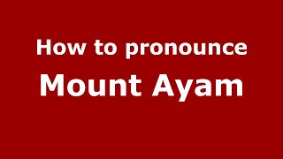How to pronounce Mount Ayam