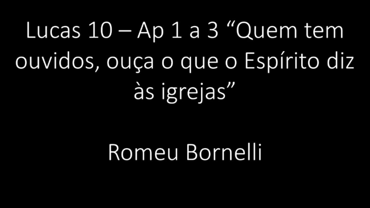 Lucas 10 - Ap 1 a 3 "Quem tem ouvidos, ouça o que o Espírito diz às igrejas" - Romeu Bornelli