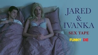 Jared Kushner and Ivanka Trump's Sex Tape