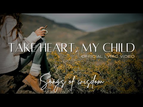 Songs Of Wisdom - Take heart, my Child | Official Lyric Video