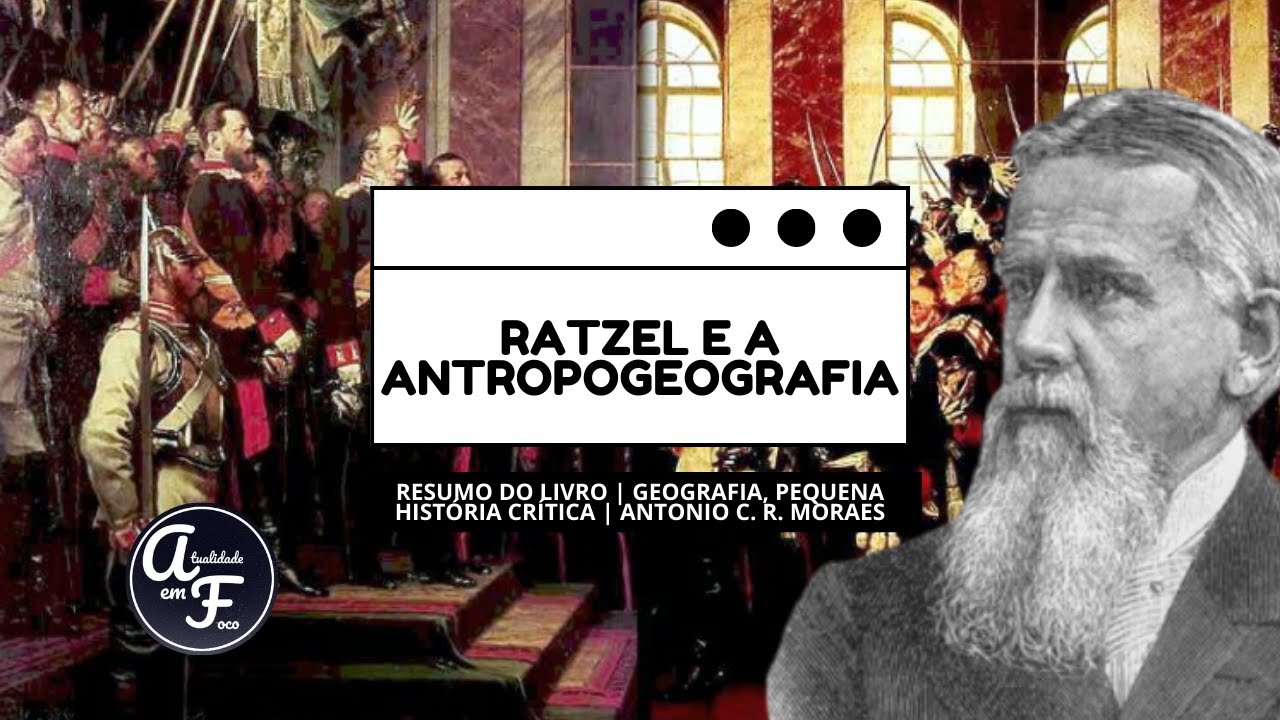 RATZEL E A ANTROPOGEOGRAFIA | GEOGRAFIA: PEQUENA HISTÓRIA CRÍTICA