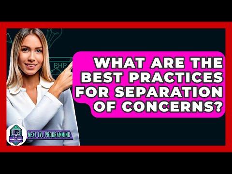What Are The Best Practices For Separation Of Concerns? - Next LVL Programming