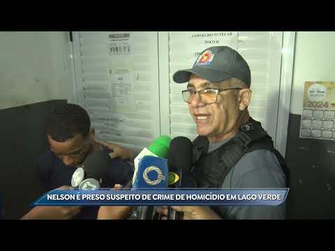 NELSON É PRESO SUSPEITO DE CRIME DE HOMICIDIO EM LAGO VERDE   15 04 24