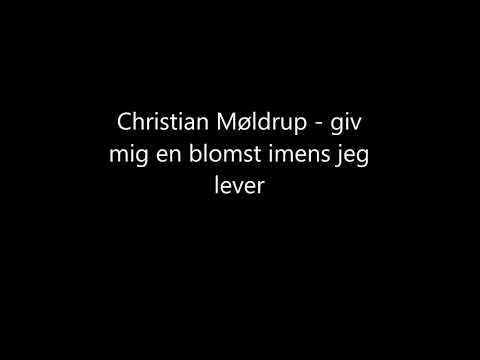 Christian Møldrup   giv mig en blomst imens jeg lever