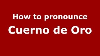 How to pronounce Cuerno De Oro