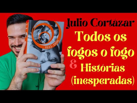 Todos Os Fogos O Fogo & Histórias Inesperadas, do Julio Cortázar | Diário de Leitura