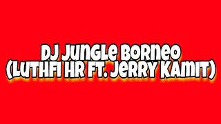 Download lagu DJ Jungle Borneo || Bassnya Superrr Kerasss !!! Directed By :Luthfi HR mp3