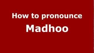 How to pronounce Madhoo