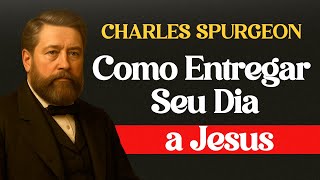 Como Entregar Seu Dia a Jesus — Charles Spurgeon