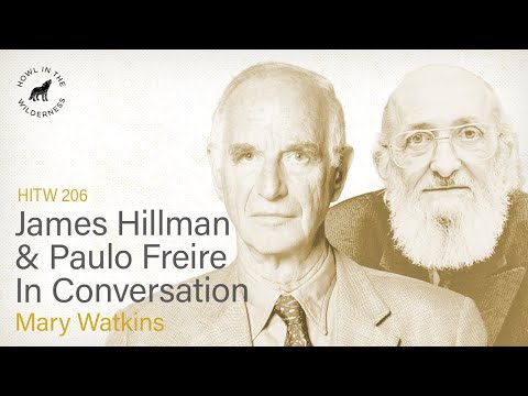 James Hillman & Paulo Freire In Conversation | Mary Watkins | HITW 206