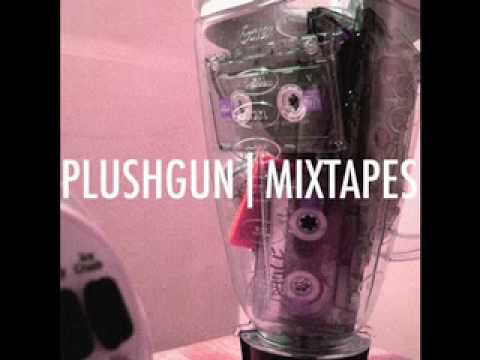 Plushgun - "Mixtapes"