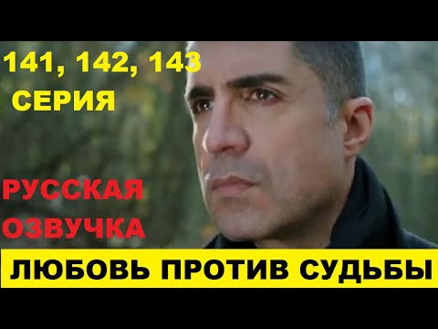 ЛЮБОВЬ ПРОТИВ СУДЬБЫ 141, 142, 143 СЕРИЯ ОПИСАНИЕ И АНОНС