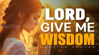 Lord, Give Me the Wisdom of Solomon | Powerful Morning Prayer for Today | Morning Prayer