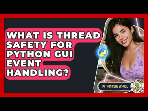 What Is Thread Safety For Python Gui Event Handling Python Code School