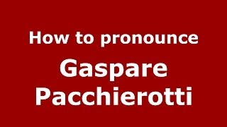 How to pronounce Gaspare Pacchierotti