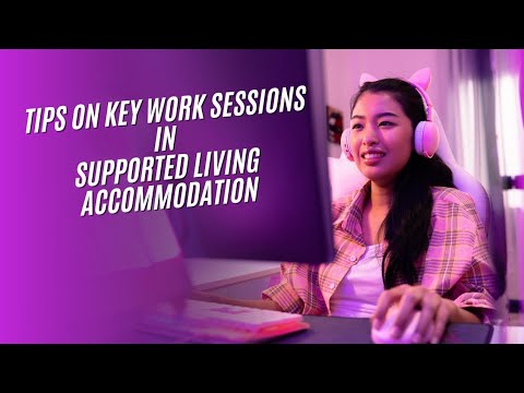 Tips on key work sessions for support workers working in supported living accommodation provisions