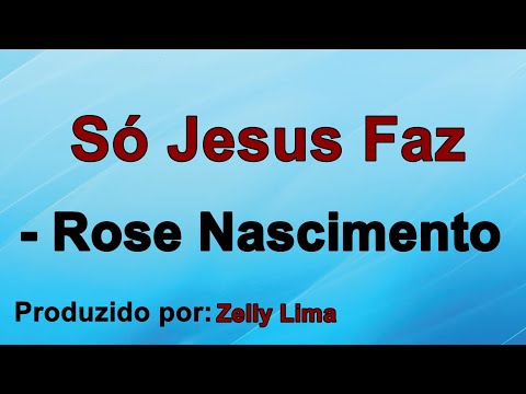 Só Jesus Faz - Rose Nascimento  playback com letra