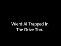 Weird Al Trapped In The Drive Thru