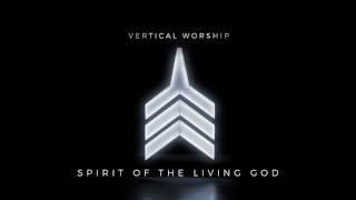 Vertical Worship - Spirit of the LIving God (Audio)