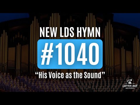 New LDS Hymn 1040 - "His Voice as the Sound"