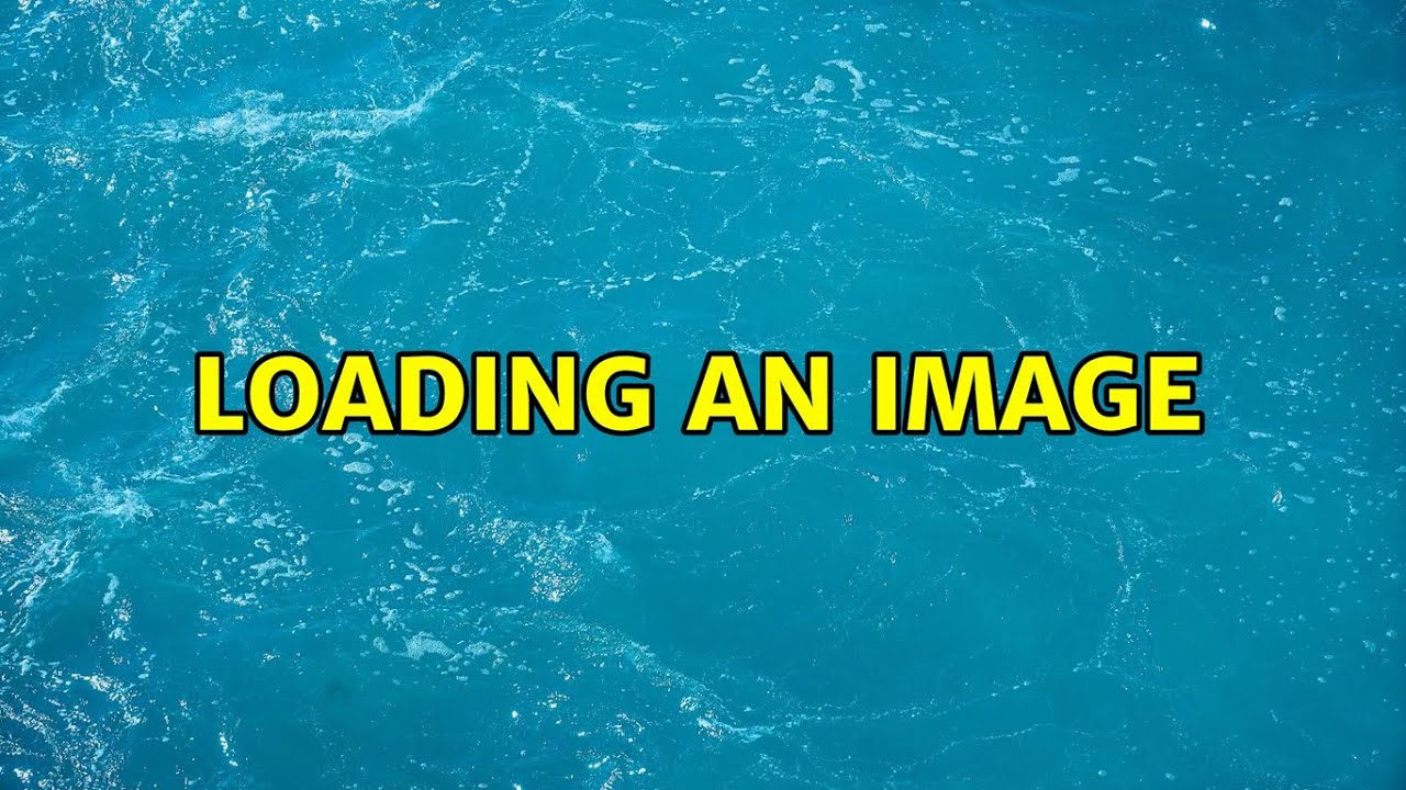 Loading an image (3 Solutions!!)