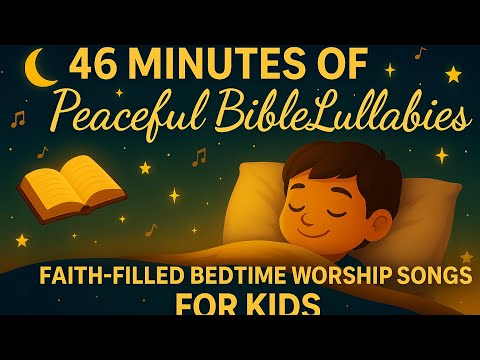 46 Minutes of Peaceful Bible Lullabies for Kids | Faith-Filled Bedtime Worship Songs