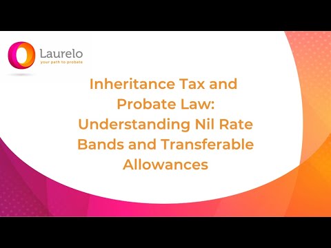 Inheritance Tax and Probate Law: Understanding Nil Rate Bands and Transferable Allowances