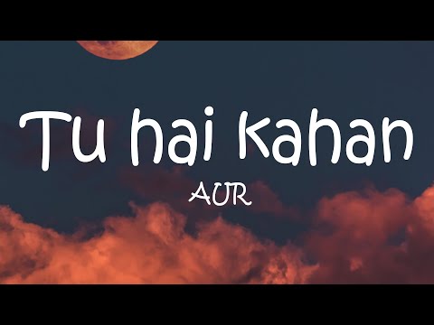 AUR - Tu hai kahan (Lyrics)