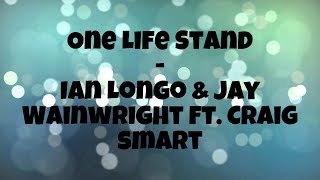 One life stand - Ian Longo &amp; Jay Wainwright ft. Craig Smart (lyrics)