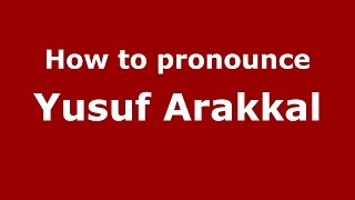 How to pronounce Yusuf Arakkal
