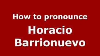 How to pronounce Horacio Barrionuevo