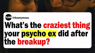 What’s The CRAZIEST THING Your PSYCHO EX Did After The Breakup? | Reddit Stories