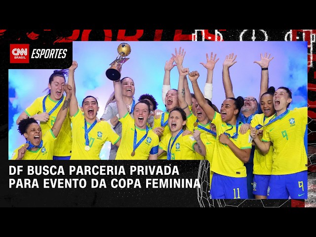 DF busca apoio privado para evento da Copa do Mundo Feminina | BASTIDORES CNN