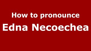 How to pronounce Edna Necoechea