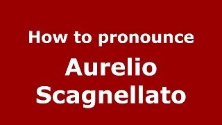 How to pronounce Aurelio Scagnellato