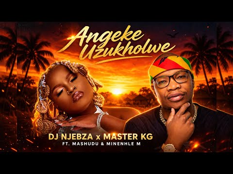 Dj Njebza x Master KG - Angeke Uzukholwe (Official Audio) ft Mashudu & Minenhle M