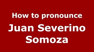 How to pronounce Juan Severino Somoza