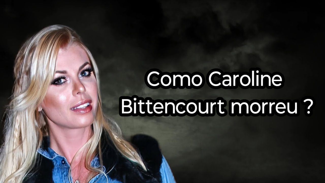 COMO CAROLINE BITTENCOURT MORREU?