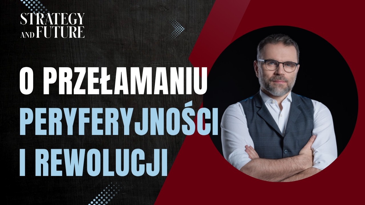 Jacek Bartosiak i zespół Strategy&Future o przełamaniu peryferyjności i rewolucji