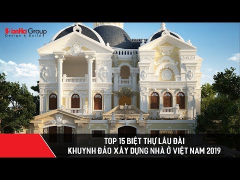 Top 15 biệt thự lâu đài khuynh đảo xây dựng nhà ở Việt Nam 2019