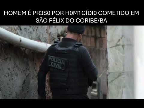 HOMEM É PR3S0 POR H0M1CÍDI0 COMETIDO EM SÃO FÉLIX DO CORIBE/BA