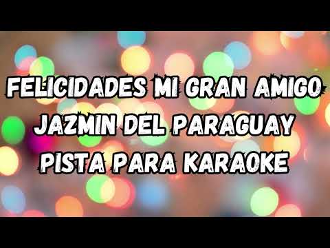 FELICIDADES MI GRAN AMIGO JAZMIN DEL PARAGUAY