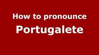 How to pronounce Portugalete